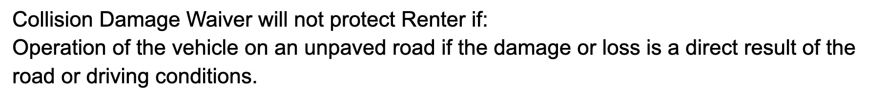 Auszug aus dem Rental Agreement: n an unpaved road if the damage or loss is a direct result of the road or driving conditions